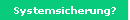 Systemsicherung?